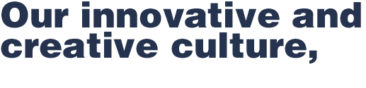 Our innovative and creative culture